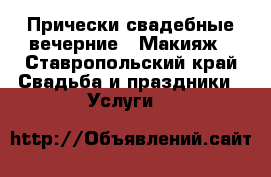 Прически свадебные вечерние . Макияж - Ставропольский край Свадьба и праздники » Услуги   